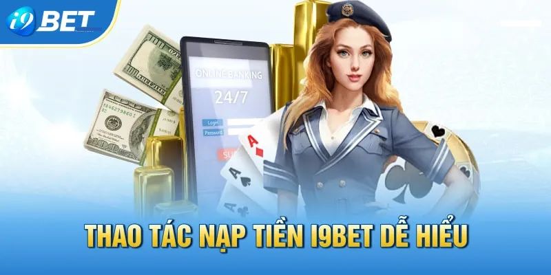 HCách nạp tiền nhanh chóng thao tác đơn giản tại I9BET