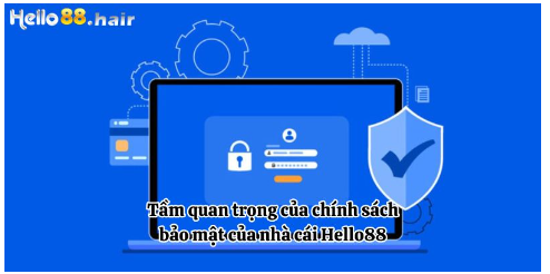 Tầm quan trọng của chính sách bảo mật của nhà cái Hello88